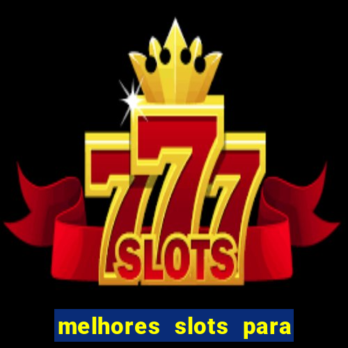 melhores slots para ganhar dinheiro